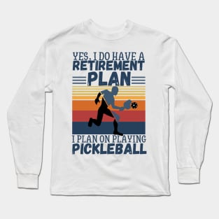 Yes, I Do Have A Retirement Plan I Plan On Playing Pickleball,Funny Pickleball Long Sleeve T-Shirt